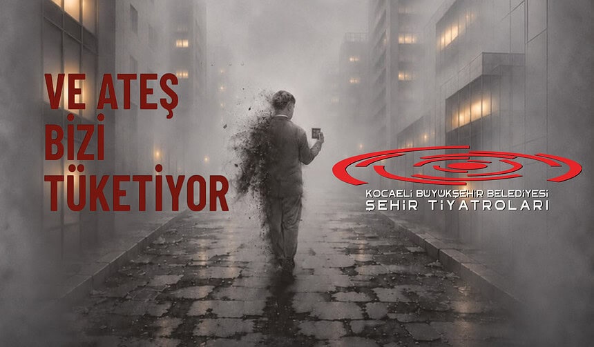 Kocaeli Şehir Tiyatroları "Ve Ateş Bizi Tüketiyor" Oyunuyla İstanbul Tiyatro Festivali'nde!