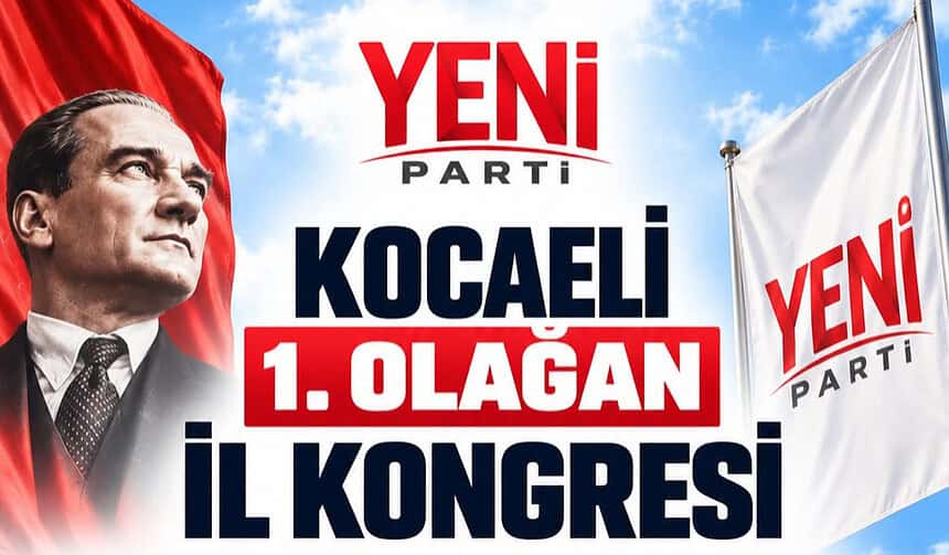 YENİ Parti Kocaeli 1. Olağan İl Kongresi 24 Ekim’de Kocaeli Kongre Merkezi’nde Yapılacak!